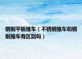钢制平板推车（不锈钢推车和钢制推车有区别吗）