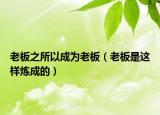 老板之所以成为老板（老板是这样炼成的）