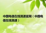 中国电信在线测速官网（中国电信在线测速）