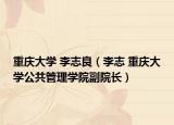 重庆大学 李志良（李志 重庆大学公共管理学院副院长）