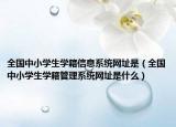 全国中小学生学籍信息系统网址是（全国中小学生学籍管理系统网址是什么）