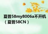 夏普58my8006a不开机（夏普58CN）