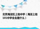 北京海淀区上地中学（海淀上地101中学全名是什么）