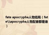fate apocrypha人物结局（fate\apocrypha人物配音都是谁）