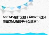 600745是什么股（600255这只股票怎么看属于什么题材）