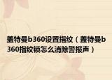 盖特曼b360设置指纹（盖特曼b360指纹锁怎么消除警报声）