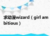 求动漫wizard（girl ambitious）
