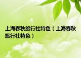 上海春秋旅行社特色（上海春秋旅行社特色）