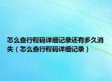 怎么查行程码详细记录还有多久消失（怎么查行程码详细记录）