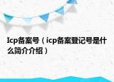 Icp备案号（icp备案登记号是什么简介介绍）