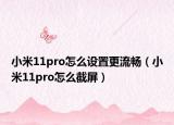 小米11pro怎么设置更流畅（小米11pro怎么截屏）