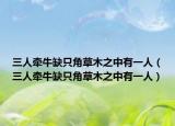 三人牵牛缺只角草木之中有一人（三人牵牛缺只角草木之中有一人）