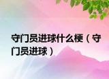 守门员进球什么梗（守门员进球）