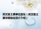 武汉富士康单位地址（武汉富士康详细地址简介介绍）