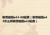 联想昭阳e43-80配置（联想昭阳e43怎么样联想昭阳e43配置）