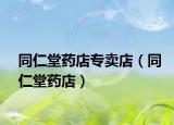 同仁堂药店专卖店（同仁堂药店）