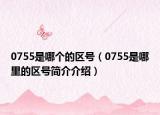 0755是哪个的区号（0755是哪里的区号简介介绍）