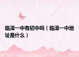 临漳一中有初中吗（临漳一中地址是什么）