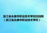 浙江省永康市职业技术学校校园网（浙江省永康市职业技术学校）