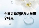 今日更新港珠澳大桥三个特点