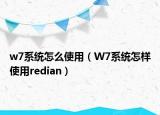 w7系统怎么使用（W7系统怎样使用redian）