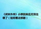《武林外传》小郭回来后无双住哪了（如何看这部剧）