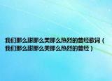 我们那么甜那么美那么热烈的曾经歌词（我们那么甜那么美那么热烈的曾经）