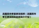 美国黑市拳赛唐龙视频（美国黑市拳王唐龙到底是谁简介介绍）