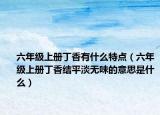 六年级上册丁香有什么特点（六年级上册丁香结平淡无味的意思是什么）