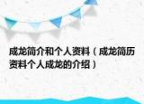 成龙简介和个人资料（成龙简历资料个人成龙的介绍）
