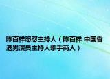 陈百祥怒怼主持人（陈百祥 中国香港男演员主持人歌手商人）