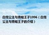 白雪公主与青蛙王子1996（白雪公主与青蛙王子的介绍）