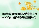 mate30pro5g有3D结构光（mate30pro是3d结构光还是tof）