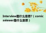 Interview是什么意思?（comicsviewer是什么意思）