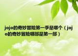 jojo的奇妙冒险第一季是哪个（jojo的奇妙冒险哪部是第一部）