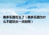 奥多乐园怎么了（奥多乐园为什么不能玩长一点时间）