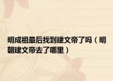 明成祖最后找到建文帝了吗（明朝建文帝去了哪里）