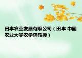 田丰农业发展有限公司（田丰 中国农业大学农学院教授）