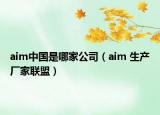aim中国是哪家公司（aim 生产厂家联盟）