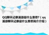 QQ聊天记录漫游是什么意思?（qq漫游聊天记录是什么意思简介介绍）