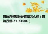 阿诗丹顿壁挂炉质量怎么样（阿诗丹顿JZY-K100G）