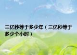 三亿秒等于多少年（三亿秒等于多少个小时）