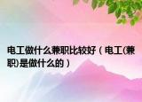 电工做什么兼职比较好（电工(兼职)是做什么的）