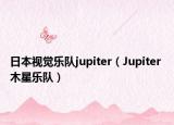 日本视觉乐队jupiter（Jupiter 木星乐队）