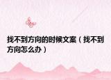 找不到方向的时候文案（找不到方向怎么办）