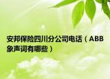 安邦保险四川分公司电话（ABB象声词有哪些）
