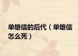 单雄信的后代（单雄信怎么死）