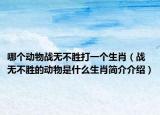 哪个动物战无不胜打一个生肖（战无不胜的动物是什么生肖简介介绍）