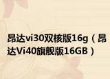 昂达vi30双核版16g（昂达Vi40旗舰版16GB）