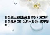 什么是压型钢板组合楼板（受力有什么特点 为什么其只能设计成单向板）